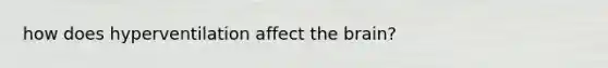 how does hyperventilation affect the brain?