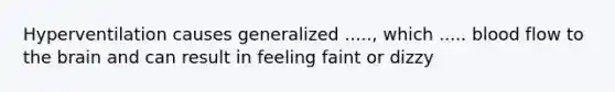 Hyperventilation causes generalized ....., which ..... blood flow to the brain and can result in feeling faint or dizzy