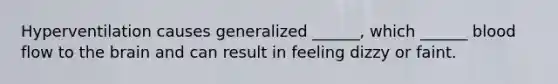 Hyperventilation causes generalized ______, which ______ blood flow to the brain and can result in feeling dizzy or faint.