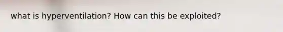 what is hyperventilation? How can this be exploited?