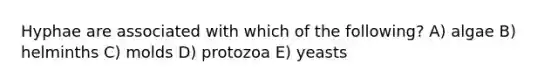 Hyphae are associated with which of the following? A) algae B) helminths C) molds D) protozoa E) yeasts