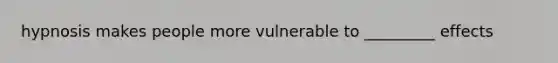 hypnosis makes people more vulnerable to _________ effects
