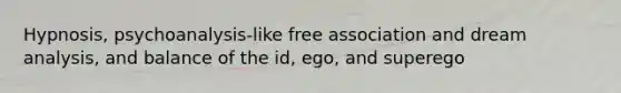 Hypnosis, psychoanalysis-like free association and dream analysis, and balance of the id, ego, and superego