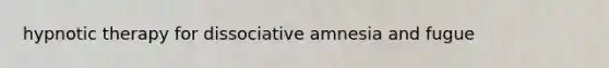 hypnotic therapy for dissociative amnesia and fugue