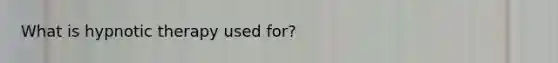 What is hypnotic therapy used for?