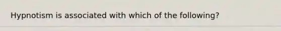 Hypnotism is associated with which of the following?