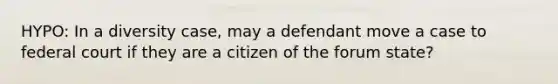 HYPO: In a diversity case, may a defendant move a case to federal court if they are a citizen of the forum state?