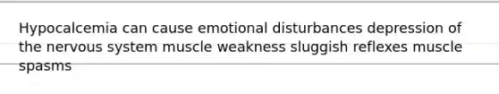 Hypocalcemia can cause emotional disturbances depression of the nervous system muscle weakness sluggish reflexes muscle spasms