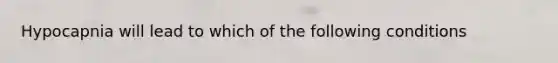 Hypocapnia will lead to which of the following conditions