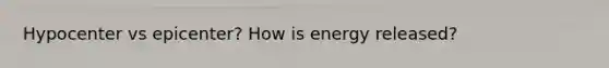 Hypocenter vs epicenter? How is energy released?