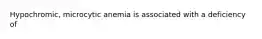 Hypochromic, microcytic anemia is associated with a deficiency of