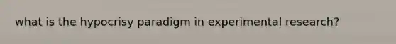 what is the hypocrisy paradigm in <a href='https://www.questionai.com/knowledge/kD5GeV2lsd-experimental-research' class='anchor-knowledge'>experimental research</a>?