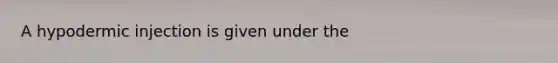 A hypodermic injection is given under the