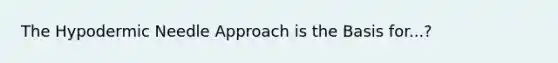 The Hypodermic Needle Approach is the Basis for...?