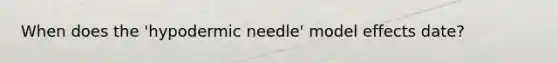 When does the 'hypodermic needle' model effects date?