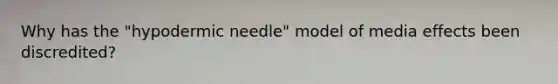 Why has the "hypodermic needle" model of media effects been discredited?