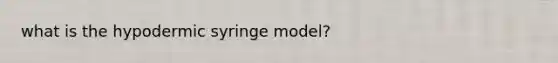 what is the hypodermic syringe model?