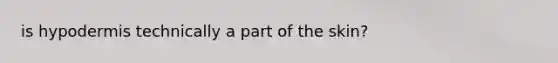 is hypodermis technically a part of the skin?