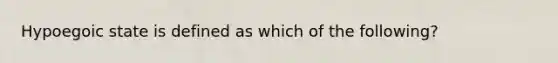 Hypoegoic state is defined as which of the following?