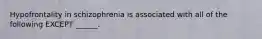 Hypofrontality in schizophrenia is associated with all of the following EXCEPT ______.