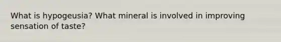 What is hypogeusia? What mineral is involved in improving sensation of taste?