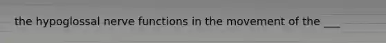 the hypoglossal nerve functions in the movement of the ___