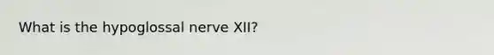 What is the hypoglossal nerve XII?