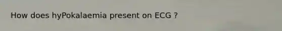 How does hyPokalaemia present on ECG ?