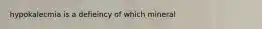 hypokalecmia is a defieincy of which mineral