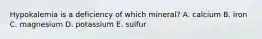 Hypokalemia is a deficiency of which mineral? A. calcium B. iron C. magnesium D. potassium E. sulfur