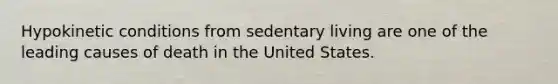 Hypokinetic conditions from sedentary living are one of the leading causes of death in the United States.