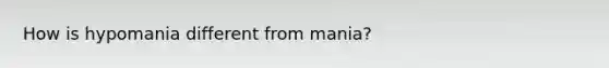 How is hypomania different from mania?