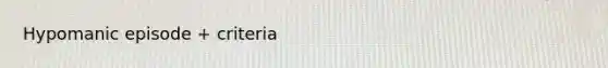 Hypomanic episode + criteria