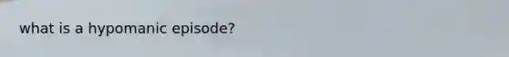 what is a hypomanic episode?