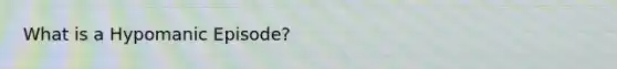 What is a Hypomanic Episode?