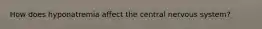 How does hyponatremia affect the central nervous system?