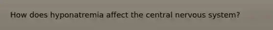 How does hyponatremia affect the central nervous system?