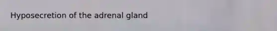 Hyposecretion of the adrenal gland