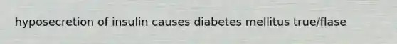 hyposecretion of insulin causes diabetes mellitus true/flase