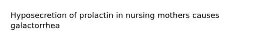 Hyposecretion of prolactin in nursing mothers causes galactorrhea