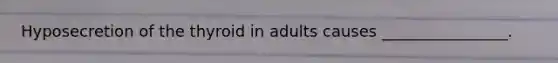 Hyposecretion of the thyroid in adults causes ________________.