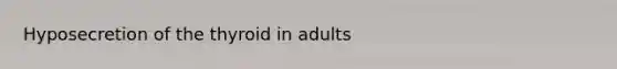 Hyposecretion of the thyroid in adults