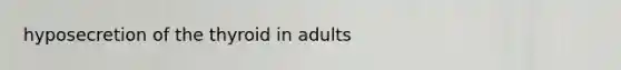 hyposecretion of the thyroid in adults