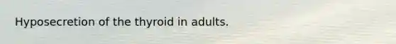 Hyposecretion of the thyroid in adults.