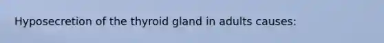 Hyposecretion of the thyroid gland in adults causes: