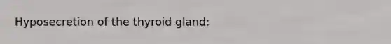 Hyposecretion of the thyroid gland:
