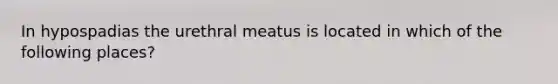 In hypospadias the urethral meatus is located in which of the following places?