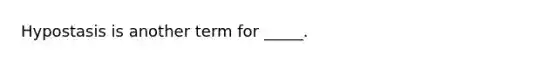 Hypostasis is another term for _____.