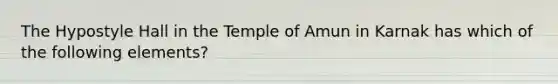 The Hypostyle Hall in the Temple of Amun in Karnak has which of the following elements?