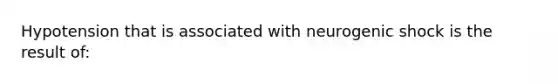 Hypotension that is associated with neurogenic shock is the result of: